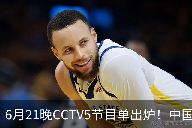 6月21晚CCTV5节目单出炉！中国男篮迎亚洲劲敌，郭士强要打翻身仗